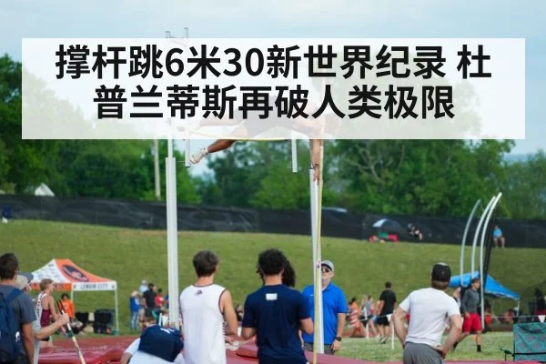 撑杆跳6米30新世界纪录 杜普兰蒂斯再破人类极限