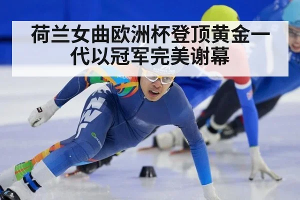 荷兰女曲欧洲杯登顶黄金一代以冠军完美谢幕